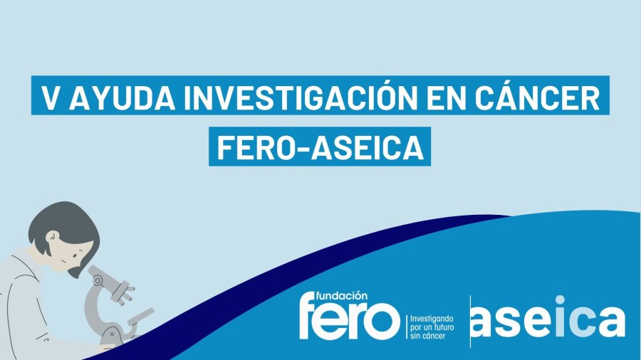 V Ayuda de Investigación en Cáncer de la Fundación Fero y la Asociación Española de Investigación sobre el Cáncer (Aseica).