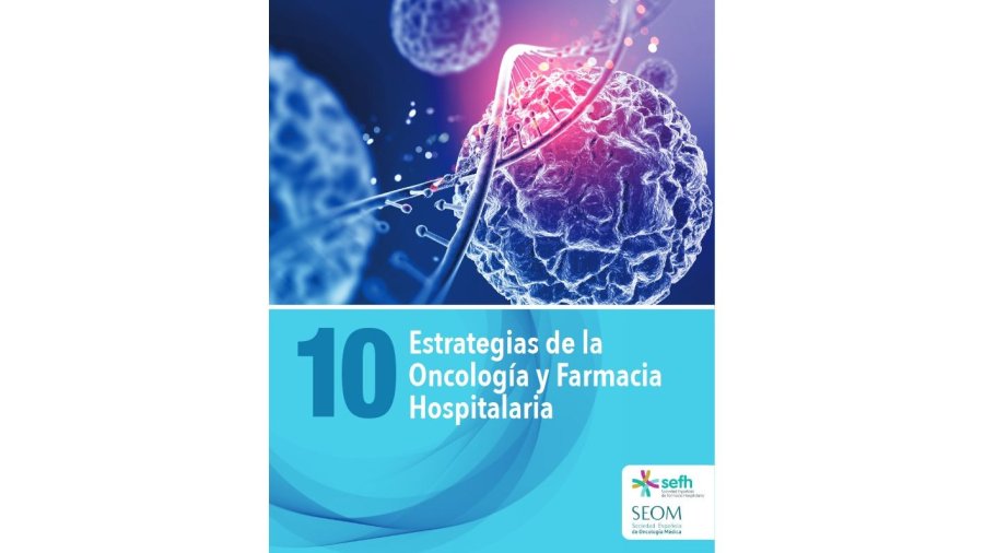 La Sociedad Española de Oncología Médica (SEOM) y la Sociedad Española de Farmacia Hospitalaria (SEFH) han elaborado el documento 10 estrategias de la Oncología y Farmacia Hospitalaria.